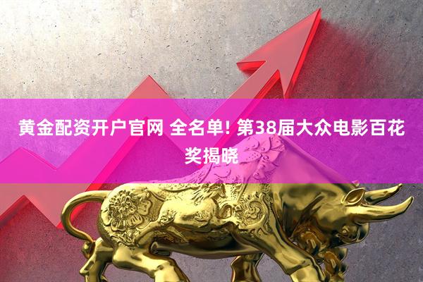 黄金配资开户官网 全名单! 第38届大众电影百花奖揭晓